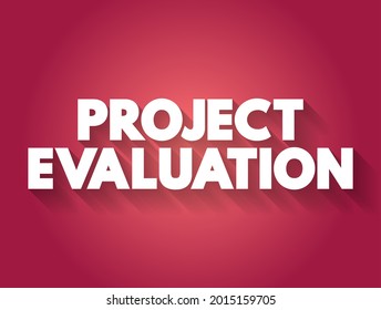 Project evaluation - systematic and objective assessment of an ongoing or completed project, text concept background