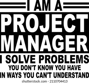 i am a project manager i solve problems you don't know you have in ways you can't understand

Trending vector quote on white background for t shirt, mug, stickers etc.