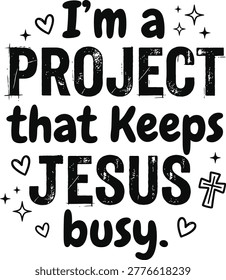 I’m a Project That Keeps Jesus Busy Funny Christian Faith Quote Typography Design with Cross Illustration