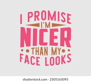 I Promise I'm Nicer Than My Face Looks, Sarcastic Quotes Design, Quotes about Sarcastic, Funny Sarcastic Design