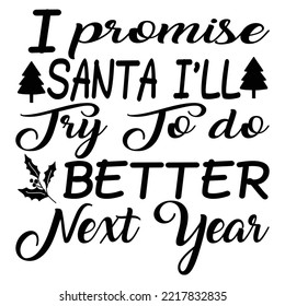 I Promise Santa I'll try To Do Better Next Year, Merry Christmas shirts Print Template, Xmas Ugly Snow Santa Clouse New Year Holiday Candy Santa Hat vector illustration for Christmas hand lettered