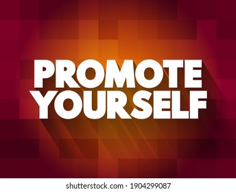 Promote Yourself - attempting to present yourself to others as an accomplished, capable, smart and skilled person, text concept background