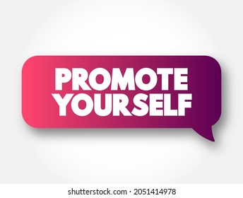 Promote Yourself - attempting to present yourself to others as an accomplished, capable, smart and skilled person, text concept message bubble