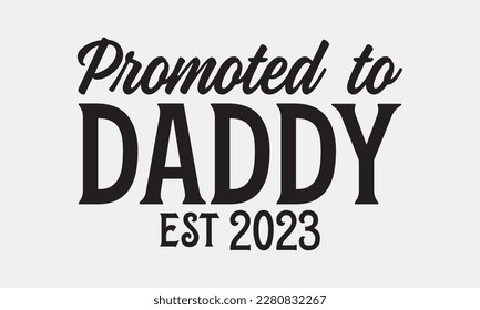 Promoted to daddy est 2023 - Father's day Svg typography t-shirt design, svg Files for Cutting Cricut and Silhouette, card, template Hand drawn lettering phrase, Calligraphy t-shirt design, eps 10.