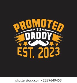 Promoted to daddy est 2023 - Fathers day typographic quotes design vector.