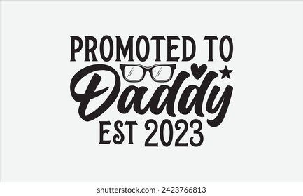 Promoted To Daddy Est 2023 - Father's Day T Shirt Design, Hand drawn vintage illustration with hand lettering and decoration elements, banner, flyer and mug, Poster, EPS