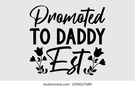 Promoted To Daddy Est - Father's Day T-shirt Design, Typography T-Shirt Vector Illustration, For Prints Bags, Posters, Cards, Cutting Machine, Silhouette Cameo, Cricut.
