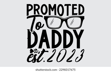 Promoted To Daddy Est.2023 - Father's Day T-shirt Design, Typography T-Shirt Vector Illustration, For Prints Bags, Posters, Cards, Cutting Machine, Silhouette Cameo, Cricut.
