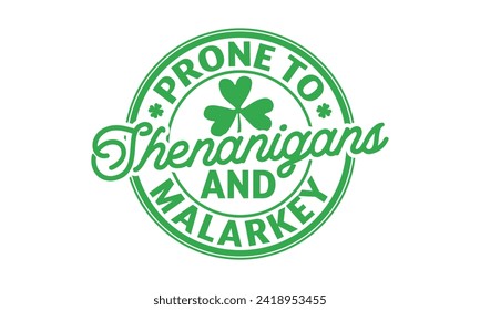 Prone To Shenanigans And Malarkey - St. Patrick’s Day T shirt Design, Hand drawn lettering phrase, Cutting and Silhouette, for prints on bags, cups, card, posters.