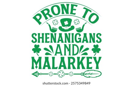 Prone To Shenanigans And Malarkey - St. Patrick’s Day T-Shirt Design Featuring Handmade Calligraphy Vector, Isolated on Black Background, Crafted for Cricut and Silhouette Users, EPS 10 Included for V