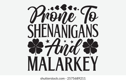 Prone To Shenanigans And Malarkey - St. Patrick’s Day T-Shirt Designs, Inspirational Calligraphy Decorations, Hand Drawn Lettering Phrase, Calligraphy Vector Illustration, For Poster, Wall, Banner,