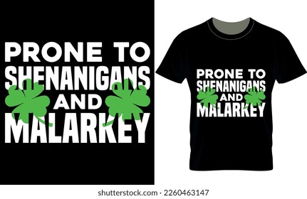 Prone to Shenanigans and Malarkey. Vector, graphics, typography, funny St Patrick's Day T-shirt, Iish, St Patrick's Day T-shirt design,