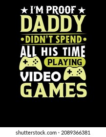 I'm proof daddy didn't spend all his time playing video games T-shirt Design