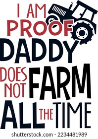 I Am Proof Daddy does not Farm all the Time - (Editable file) Vector Illustration