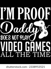 I'm proof daddy does not play video game EPS file for cutting machine. You can edit and print this vector art with EPS editor.