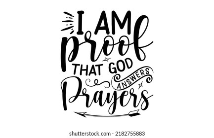 I am proof that gad answers prayers- Bible Verse t shirts design, Isolated on white background, svg Files for Cutting Cricut and Silhouette, Hand drawn lettering phrase, Calligraphy t shirt design svg