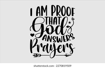 I am proof that god answers prayers- Baby T shirt design, Lettering svg for greeting banners, Modern calligraphy, Vector EPS Editable Files, white background, EPS 10. svg