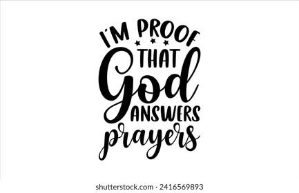 I’m proof that god answers prayers - New Born Baby T Shirt Design, Hand drawn vintage illustration with hand lettering and decoration elements, banner, flyer and mug, Poster, EPS