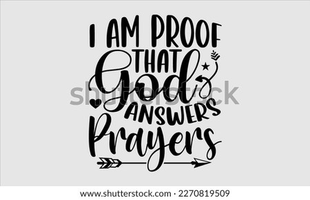 I am proof that god answers prayers- Baby T shirt design, Lettering svg for greeting banners, Modern calligraphy, Vector EPS Editable Files, white background, EPS 10.
