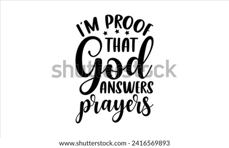 I’m proof that god answers prayers - New Born Baby T Shirt Design, Hand drawn vintage illustration with hand lettering and decoration elements, banner, flyer and mug, Poster, EPS