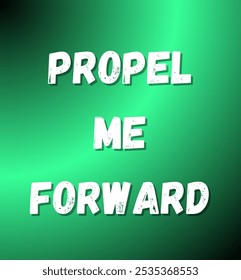 propel me forward inspirational and motivational quotes, typography, fashion, art, designs: for prints, posters, cards, t shirt, coffee mug hoodies etc.