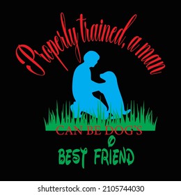 Properly trained, a man can be dog’s best friend vector t shirt design