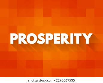 Prosperity is state of success, especially financial or material success, text concept background