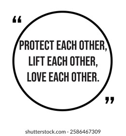 Protect each other, lift each other, love each other, inspirational design quote, motivational quotes, typography illustration lettering quotes