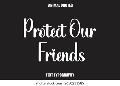 Protect Our Friends Text typography Animal Quotes