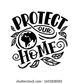 Protect our home - cute lettering label. Lettering quote for environment concept. Organic design template. Typography vector illustration.