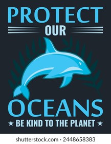 Protect Our Oceans Be Kind To The Planet - Vector Graphic Design