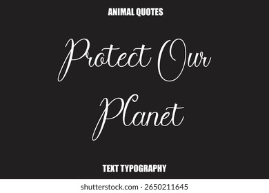 Protect Our Planet Text typography Animal Quotes