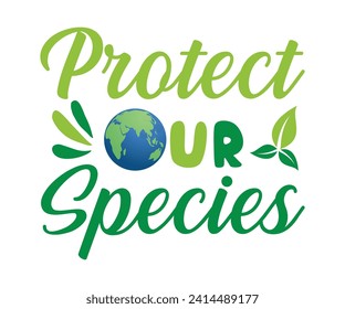 Protect our species T-shirt, Environmental Quotes, Earth Day, Mother Earth, Climate Change, Global Warming, Go Green Shirt, Mother Earth, Earth Day Sayings, Cut Files For Cricut And Silhouette