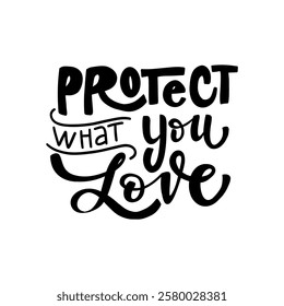 "Protect what you love". A powerful and meaningful message about the importance of protecting the things we cherish