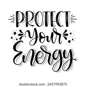 Protect your energy, hand lettering, motivational quotes