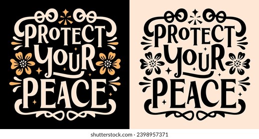 Protect your peace lettering. Floral divine feminine energy aesthetic. Cute retro boho inner peace quotes for women. Personal development, self care and self love text t-shirt design and print vector.