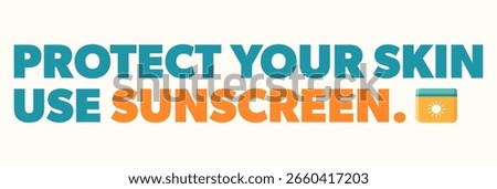 Protect your skin, use sunscreen. Proactive step toward sun safety and well-being. Advisory. Vector illustration, banner.