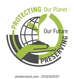 Protecting Our Planet, Preserving Our Future. Eco-friendly slogan for sustainable strategy or lifestyle. Sprout in hand with globe shape.