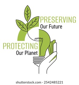 Protecting Our Planet, Preserving Our Future. Eco-friendly slogan for sustainable strategy or lifestyle. Sprout in hand with lightbulb and leaves