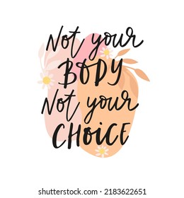 Protection of women's rights. Feminist slogan. Lethering self-love. Mental health phrase. Not your body, not your choice