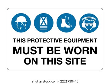 Protective Equipment Must be Worn On This Site - Safety Signs - Head, Foot Hearing Protection Must Required.