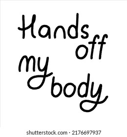 Protest slogan Hands off my body. Words for supporting abortion rights at protest. Vector illustration.