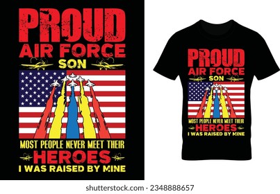 Proud air force son most people never meet their heroes I was raised by mine. Air Force t-shirt design, artworks, air force America, illustration, vector arts, flag-base, text base.