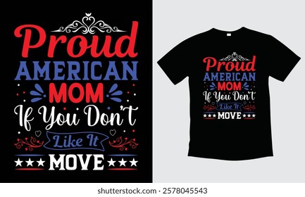 Proud American Mom If You Don't Like It Move, Mom T-shirt Design. American Woman T-shirt, Typography T-shirt Design. vector, typography element, girl empowerment