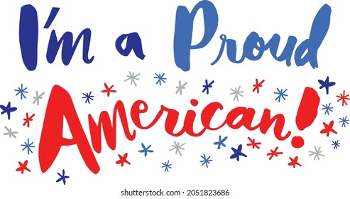 I'm a Proud American statement in red, white and blue. Type is surrounded by stars. A patriotic, fun, statement showing love for America. Stars are whimsical, bright and bold. Great for 4th of July