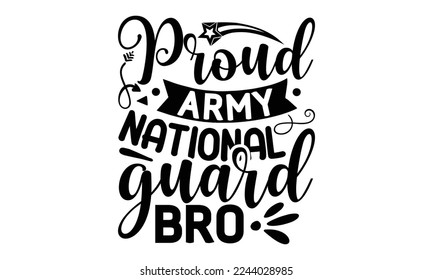 proud army national guard bro, National Freedom Day  T-shirt and SVG Design, Hand drawn lettering phrase isolated on Black background, Cut Files Illustration for prints on bags, posters