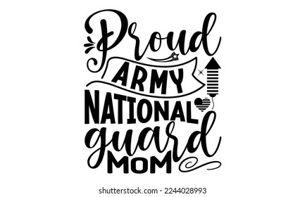 proud army national guard mom, National Freedom Day  T-shirt and SVG Design, Hand drawn lettering phrase isolated on Black background, Cut Files Illustration for prints on bags, posters