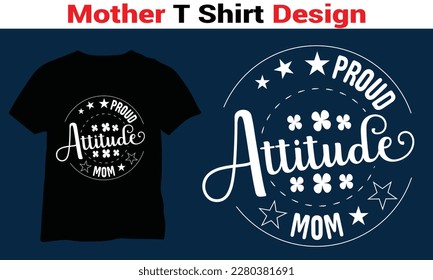 Proud Attitude Mom T Shirt Design, Mother Day T Shirt, Mother Quits Vector Design