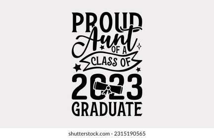 Proud Aunt Of A Class Of 2023 Graduate - Graduation T-Shirt Design, You Can Print This Design For Sweaters, Jumper, Hoodies, T-Shirts, Mugs, Pillows, Stickers, Etc.