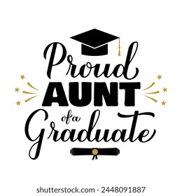 Proud aunt of a graduate lettering with graduation cap. Graduation quote typography poster.  Vector template for greeting card, banner, sticker, label, shirt, etc